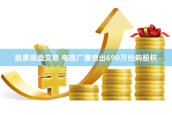 股票操盘交易 电视广播授出690万份购股权