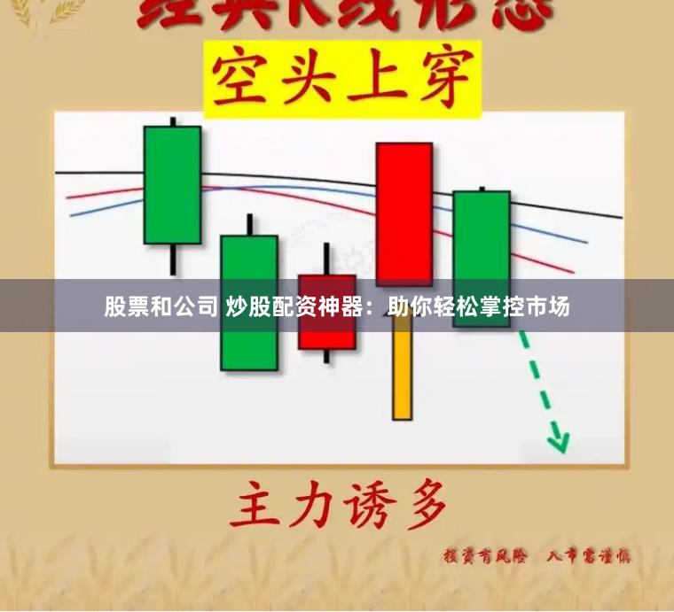 股票和公司 炒股配资神器：助你轻松掌控市场