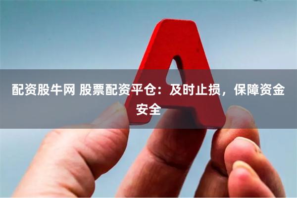 配资股牛网 股票配资平仓：及时止损，保障资金安全