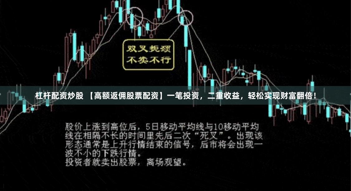 杠杆配资炒股 【高额返佣股票配资】一笔投资，二重收益，轻松实现财富翻倍！