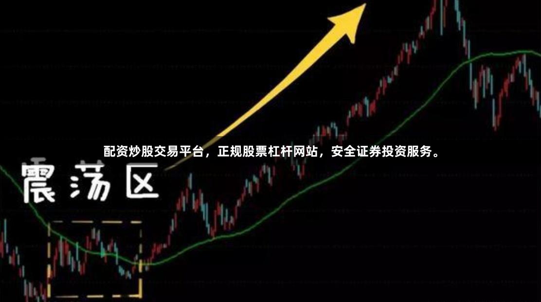 配资炒股交易平台，正规股票杠杆网站，安全证券投资服务。